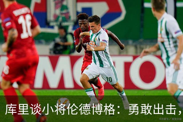 库里谈小将伦德博格：勇敢出击，不怕犯错！