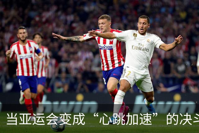 当亚运会变成“心跳加速”的决斗场，莎莎和曼昱的巅峰对决！