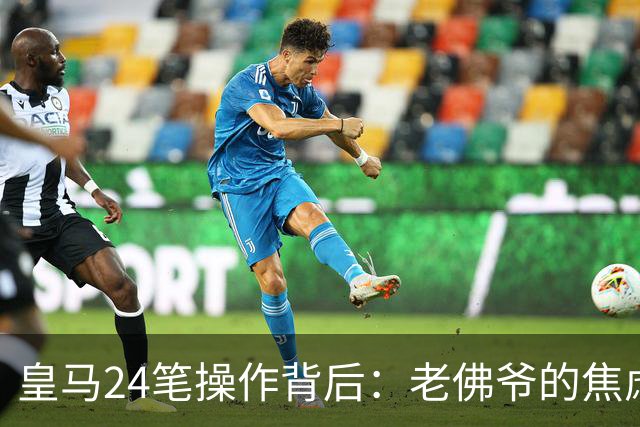 皇马24笔操作背后：老佛爷的焦虑与野心